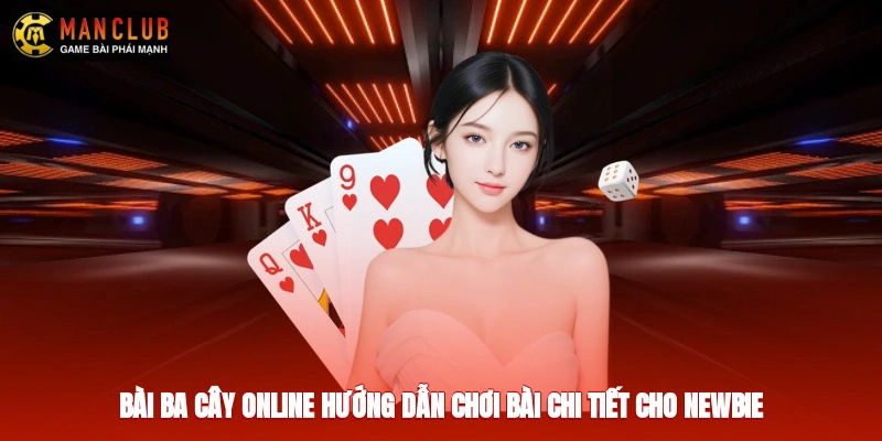 Bài Ba Cây Online - Hướng Dẫn Chơi Bài Chi Tiết Cho Newbie