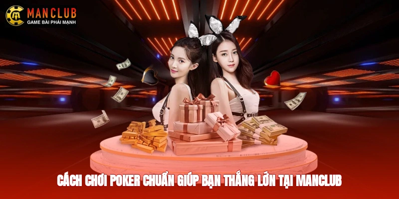 Cách chơi poker chuẩn giúp bạn thắng lớn tại Manclub