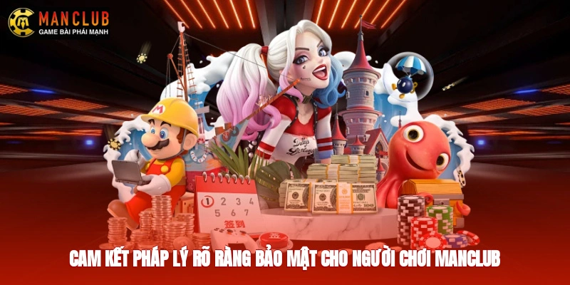 Cam kết pháp lý rõ ràng, bảo mật cho người chơi Manclub