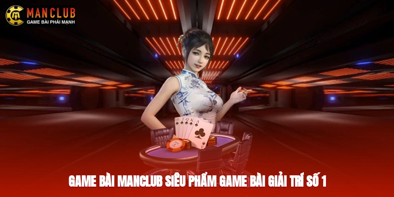 Game bài manclub – siêu phẩm game bài giải trí số 1