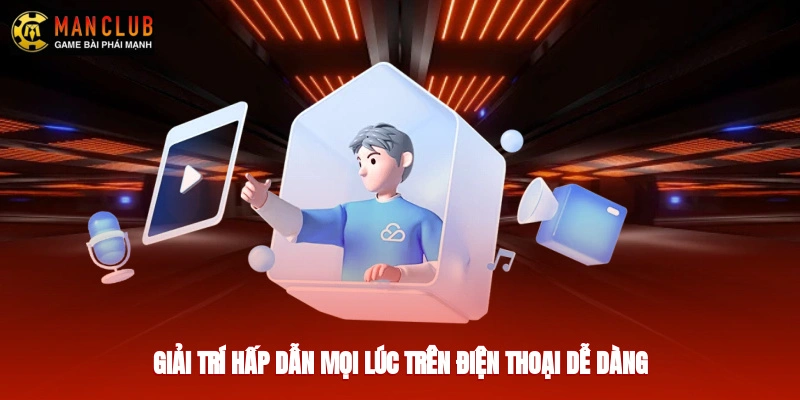 Giải trí hấp dẫn mọi lúc trên điện thoại dễ dàng