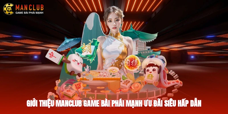 Giới thiệu Manclub - game bài phái mạnh ưu đãi siêu hấp dẫn