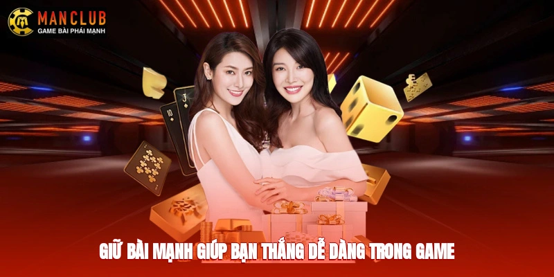 Giữ bài mạnh giúp bạn thắng dễ dàng trong game