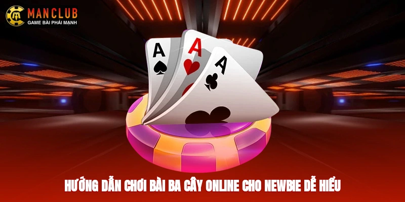 Hướng dẫn chơi bài ba cây online cho newbie dễ hiểu