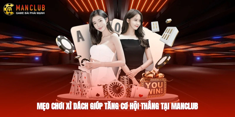 Mẹo chơi xì dách giúp tăng cơ hội thắng tại Manclub