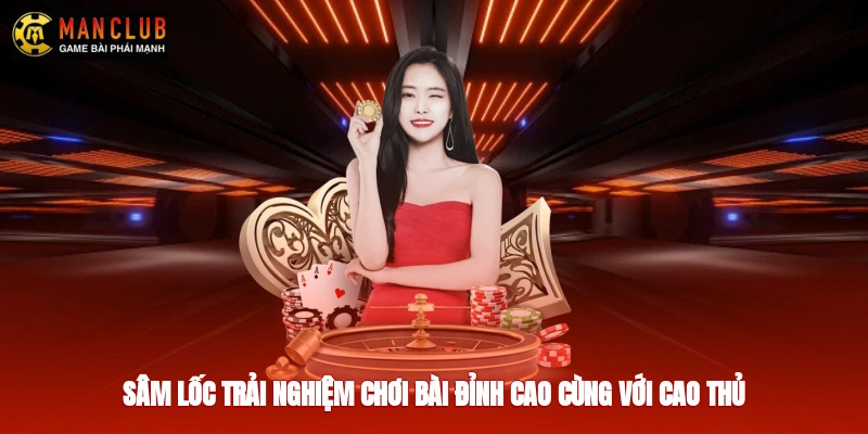 Sâm Lốc - Trải Nghiệm Chơi Bài Đỉnh Cao Cùng Với Cao Thủ