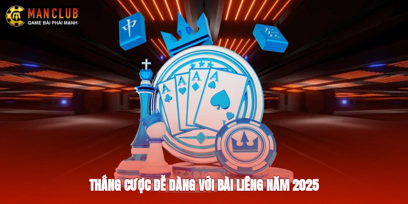 Thắng cược dễ dàng với bài liêng năm 2025
