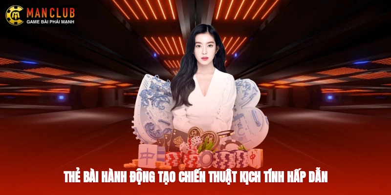 Thẻ bài hành động tạo chiến thuật kịch tính hấp dẫn