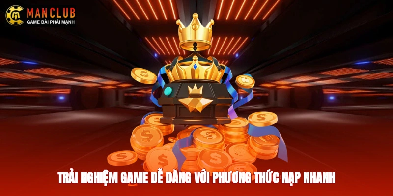 Trải nghiệm game dễ dàng với phương thức nạp nhanh