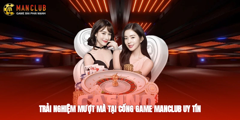Trải nghiệm mượt mà tại cổng game Manclub uy tín