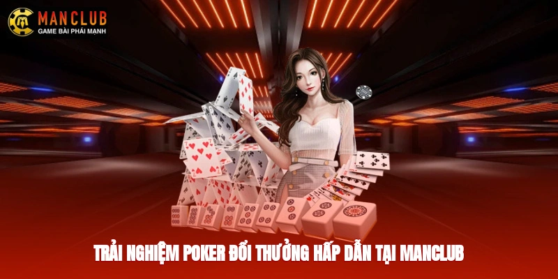 Trải nghiệm poker đổi thưởng hấp dẫn tại Manclub