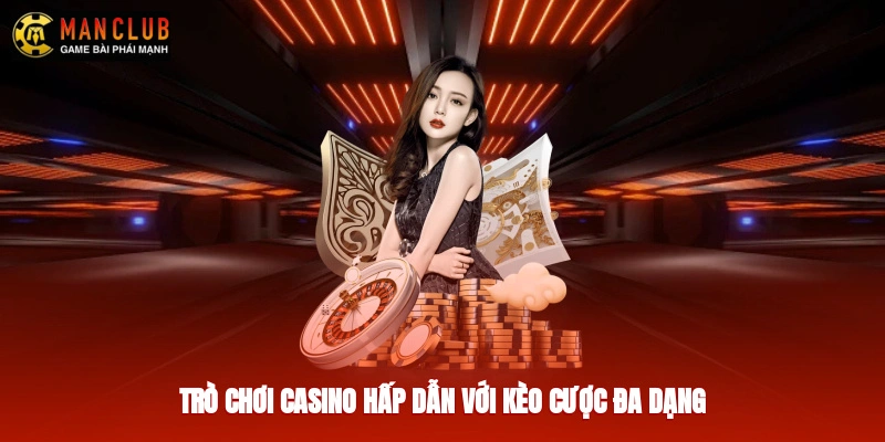 Trò chơi casino hấp dẫn với kèo cược đa dạng