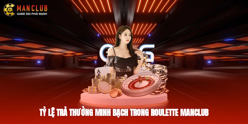 Tỷ lệ trả thưởng minh bạch trong roulette manclub